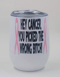Handcrafted white wine tumbler, with 2 pink ribbons and the quote " Hey Cancer, You picked the wrong bitc*"