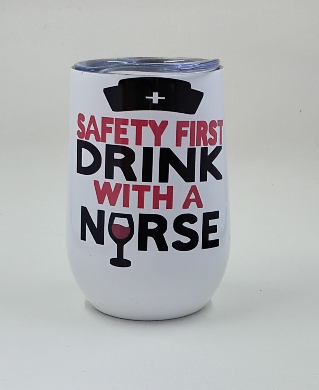 Handcrafted white wine tumbler with the saying "Safety First, Drink With A Nurse".